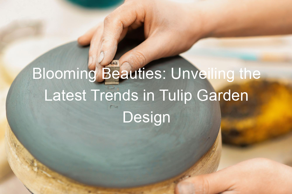 Blooming Beauties: Unveiling the Latest Trends in Tulip Garden Design